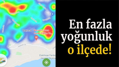 En fazla yoğunluk o ilçede!